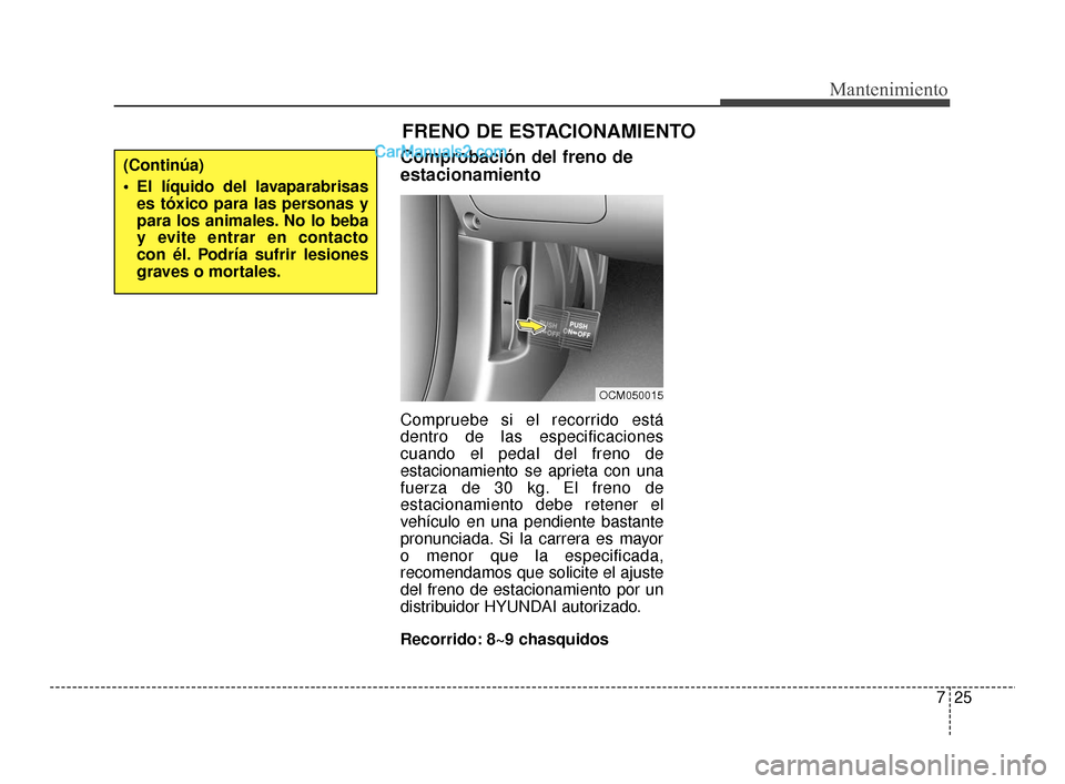 Hyundai Santa Fe Sport 2018 Manual del propietario (in Spanish) 725
Mantenimiento
Comprobación del freno de
estacionamiento
Compruebe si el recorrido está
dentro de las especificaciones
cuando el pedal del freno de
estacionamiento se aprieta con una
fuerza de 30 Hyundai Santa Fe Sport 2018 Manual del propietario (in Spanish) 725
Mantenimiento
Comprobación del freno de
estacionamiento
Compruebe si el recorrido está
dentro de las especificaciones
cuando el pedal del freno de
estacionamiento se aprieta con una
fuerza de 30