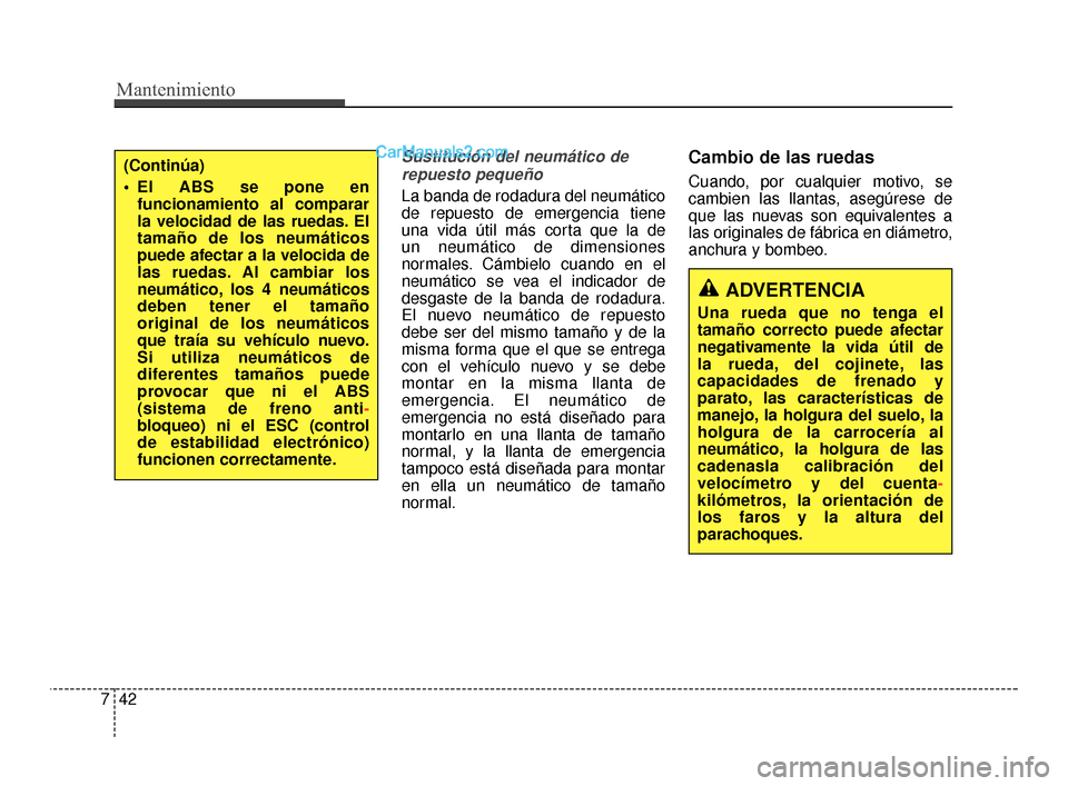 Hyundai Santa Fe Sport 2018  Manual del propietario (in Spanish) Mantenimiento
42
7
Sustitución del neumático de
repuesto pequeño
La banda de rodadura del neumático
de repuesto de emergencia tiene
una vida útil más corta que la de 
un neumático de dimensione
