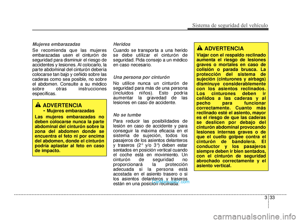 Hyundai Santa Fe Sport 2018  Manual del propietario (in Spanish) 333
Sistema de seguridad del vehículo
Mujeres embarazadas
Se recomienda que las mujeres
embarazadas usen el cinturón de
seguridad para disminuir el riesgo de
accidentes y lesiones. Al colocarlo, la
