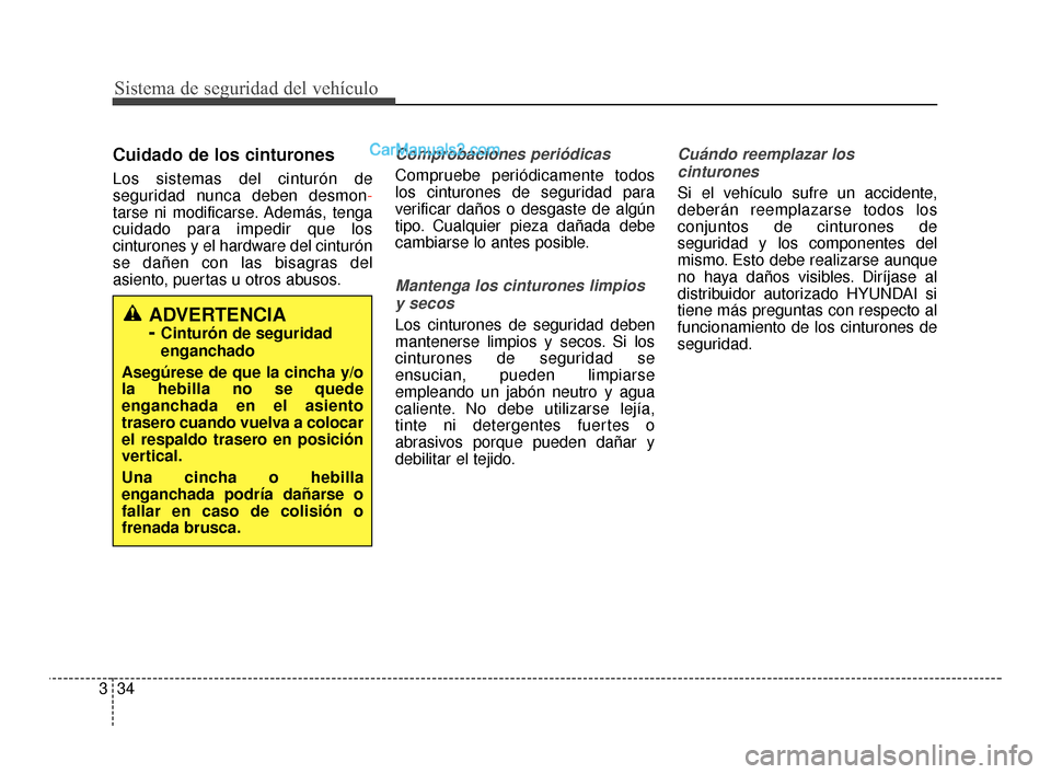 Hyundai Santa Fe Sport 2018 Manual del propietario (in Spanish) Sistema de seguridad del vehículo
34
3
Cuidado de los cinturones
Los sistemas del cinturón de
seguridad nunca deben desmon-
tarse ni modificarse. Además, tenga
cuidado para impedir que los
cinturon Hyundai Santa Fe Sport 2018 Manual del propietario (in Spanish) Sistema de seguridad del vehículo
34
3
Cuidado de los cinturones
Los sistemas del cinturón de
seguridad nunca deben desmon-
tarse ni modificarse. Además, tenga
cuidado para impedir que los
cinturon