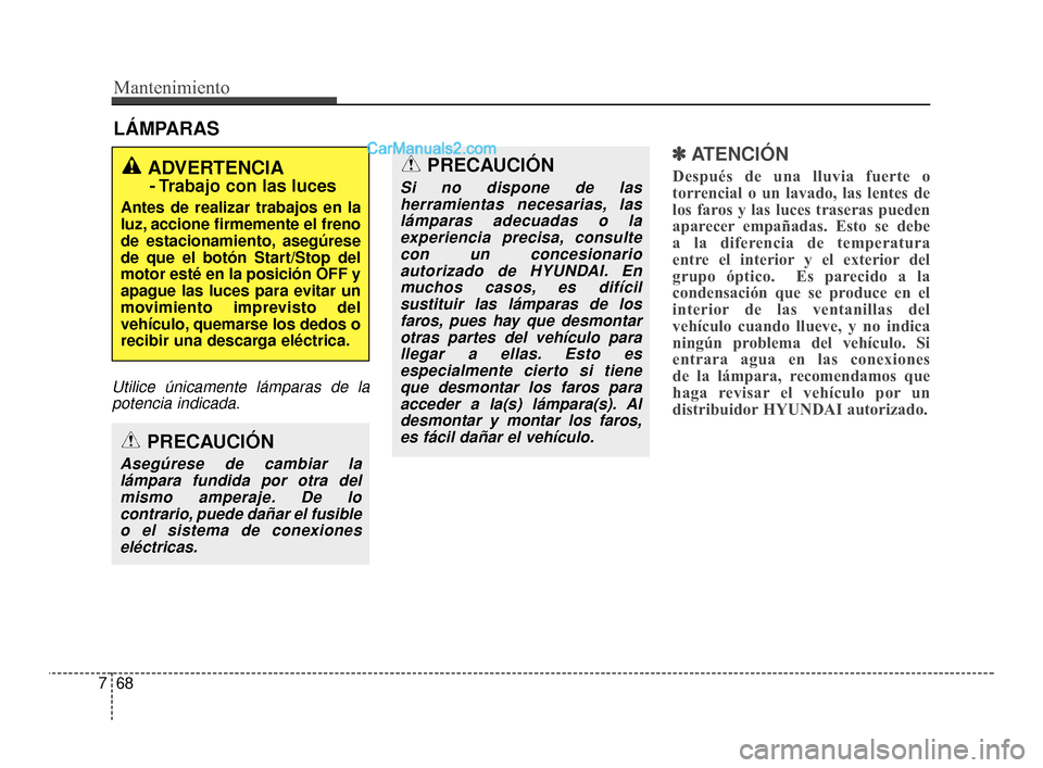 Hyundai Santa Fe Sport 2018 Manual del propietario (in Spanish) Mantenimiento
68
7
LÁMPARAS
Utilice únicamente lámparas de la
potencia indicada.
✽
✽ ATENCIÓN
Después de una lluvia fuerte o
torrencial o un lavado, las lentes de
los faros y las luces traser Hyundai Santa Fe Sport 2018 Manual del propietario (in Spanish) Mantenimiento
68
7
LÁMPARAS
Utilice únicamente lámparas de la
potencia indicada.
✽
✽ ATENCIÓN
Después de una lluvia fuerte o
torrencial o un lavado, las lentes de
los faros y las luces traser