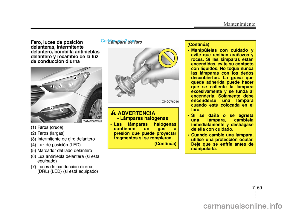 Hyundai Santa Fe Sport 2018 Manual del propietario (in Spanish) 769
Mantenimiento
Faro, luces de posición
delanteras, intermitente
delantero, bombilla antinieblas
delantero y recambio de la luz
de conducción diurna
(1) Faros (cruce)
(2) Faros (largas)
(3) Interm Hyundai Santa Fe Sport 2018 Manual del propietario (in Spanish) 769
Mantenimiento
Faro, luces de posición
delanteras, intermitente
delantero, bombilla antinieblas
delantero y recambio de la luz
de conducción diurna
(1) Faros (cruce)
(2) Faros (largas)
(3) Interm