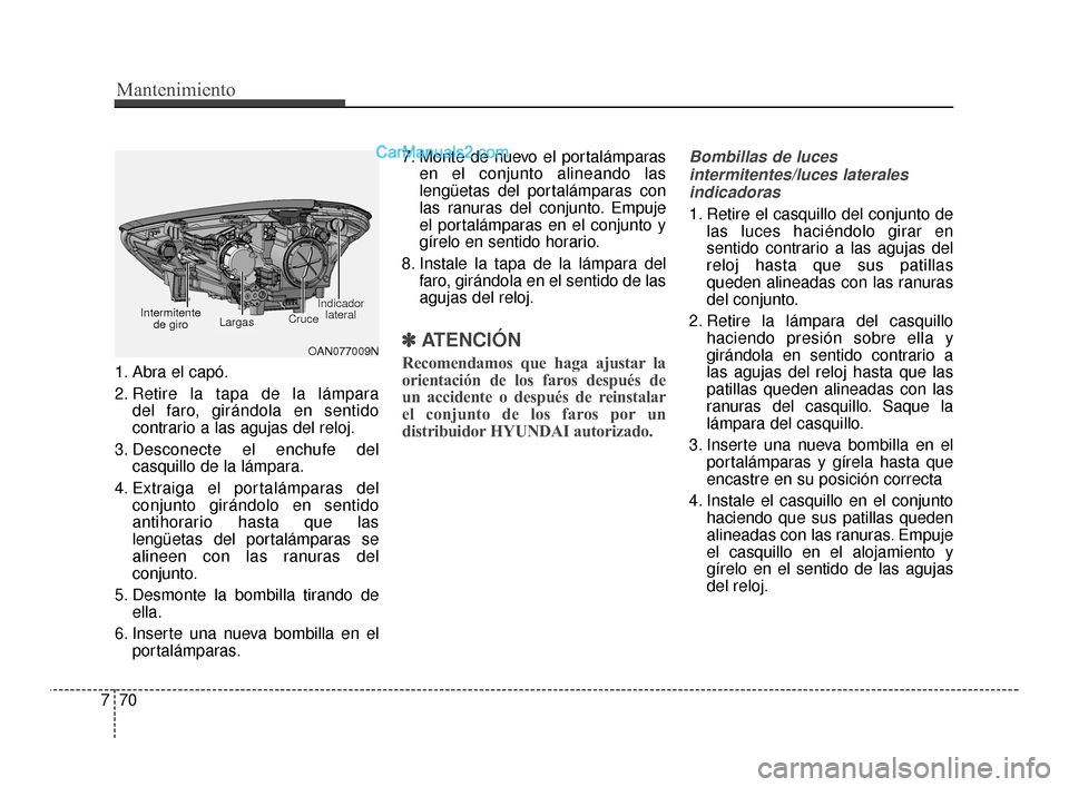 Hyundai Santa Fe Sport 2018 Manual del propietario (in Spanish) Mantenimiento
70
7
1. Abra el capó.
2. Retire la tapa de la lámpara
del faro, girándola en sentido
contrario a las agujas del reloj.
3. Desconecte el enchufe del casquillo de la lámpara.
4. Extra Hyundai Santa Fe Sport 2018 Manual del propietario (in Spanish) Mantenimiento
70
7
1. Abra el capó.
2. Retire la tapa de la lámpara
del faro, girándola en sentido
contrario a las agujas del reloj.
3. Desconecte el enchufe del casquillo de la lámpara.
4. Extra
