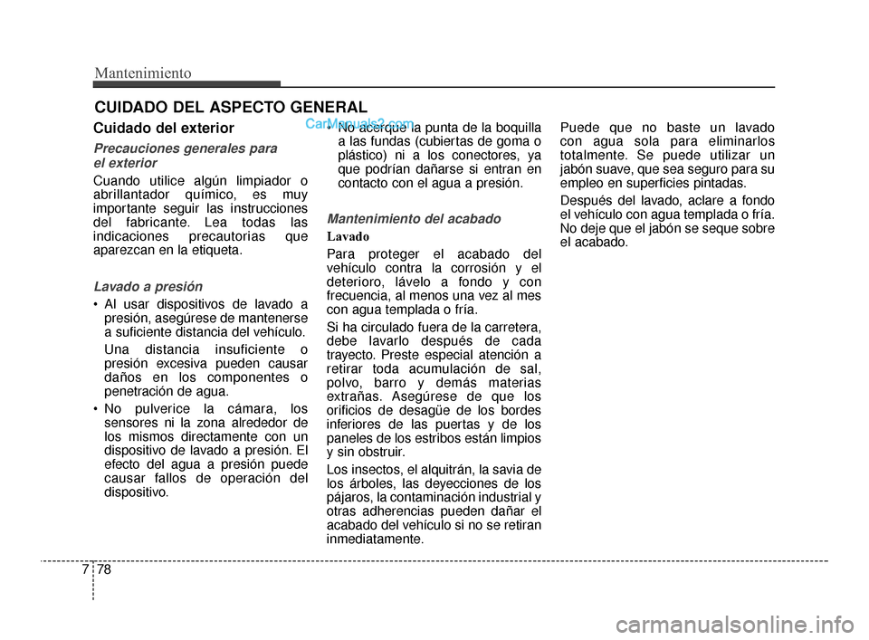 Hyundai Santa Fe Sport 2018 Manual del propietario (in Spanish) Mantenimiento
78
7
CUIDADO DEL ASPECTO GENERAL
Cuidado del exterior
Precauciones generales para
el exterior
Cuando utilice algún limpiador o
abrillantador químico, es muy
importante seguir las inst Hyundai Santa Fe Sport 2018 Manual del propietario (in Spanish) Mantenimiento
78
7
CUIDADO DEL ASPECTO GENERAL
Cuidado del exterior
Precauciones generales para
el exterior
Cuando utilice algún limpiador o
abrillantador químico, es muy
importante seguir las inst