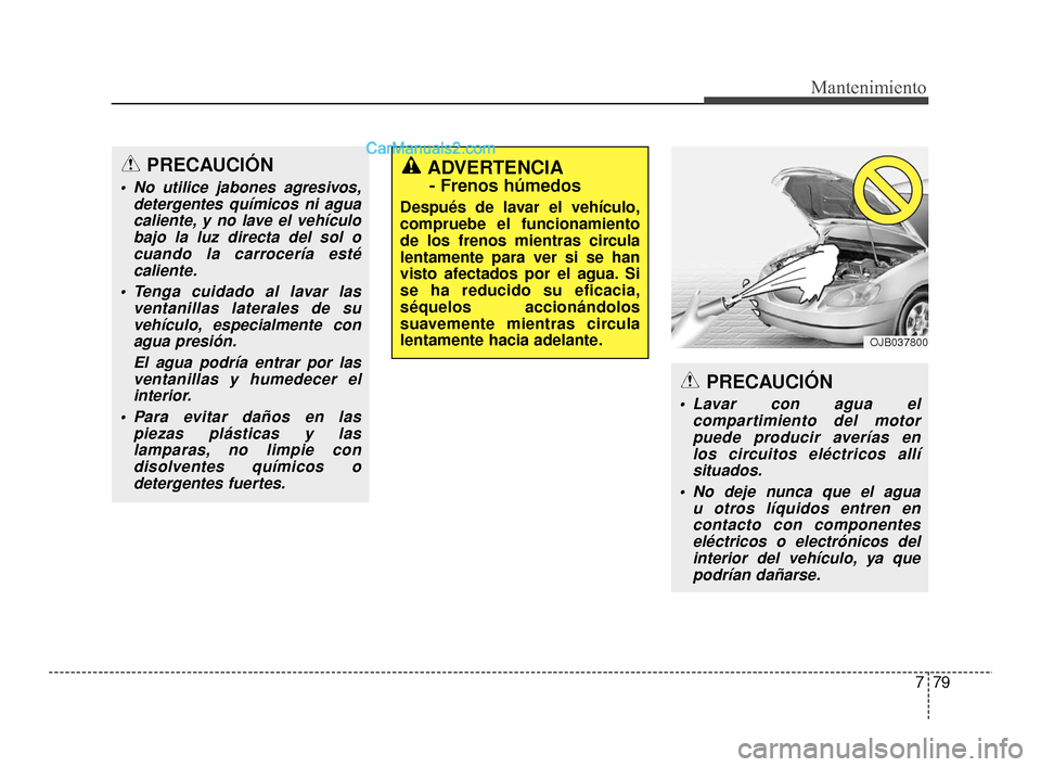 Hyundai Santa Fe Sport 2018 Manual del propietario (in Spanish) 779
Mantenimiento
PRECAUCIÓN
Lavar con agua elcompartimiento del motorpuede producir averías en los circuitos eléctricos allísituados.
No deje nunca que el agua u otros líquidos entren enconta Hyundai Santa Fe Sport 2018 Manual del propietario (in Spanish) 779
Mantenimiento
PRECAUCIÓN
Lavar con agua elcompartimiento del motorpuede producir averías en los circuitos eléctricos allísituados.
No deje nunca que el agua u otros líquidos entren enconta