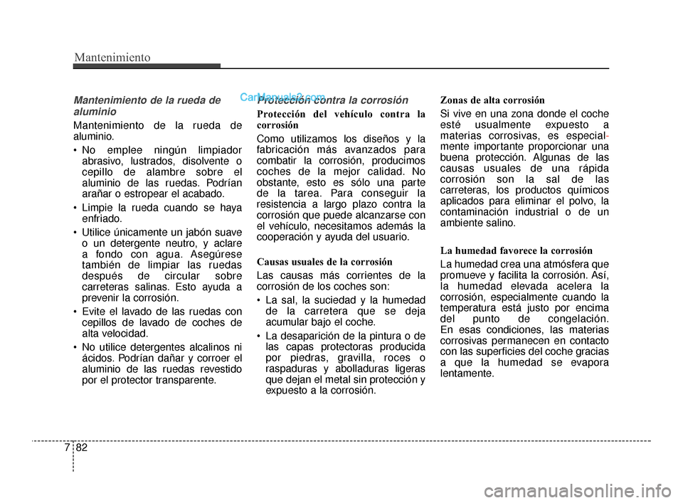Hyundai Santa Fe Sport 2018 Manual del propietario (in Spanish) Mantenimiento
82
7
Mantenimiento de la rueda de
aluminio
Mantenimiento de la rueda de
aluminio.
No emplee ningún limpiador abrasivo, lustrados, disolvente o
cepillo de alambre sobre el
aluminio de l Hyundai Santa Fe Sport 2018 Manual del propietario (in Spanish) Mantenimiento
82
7
Mantenimiento de la rueda de
aluminio
Mantenimiento de la rueda de
aluminio.
No emplee ningún limpiador abrasivo, lustrados, disolvente o
cepillo de alambre sobre el
aluminio de l