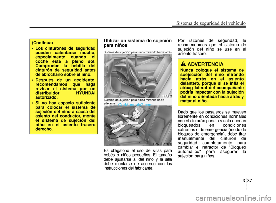 Hyundai Santa Fe Sport 2018 Manual del propietario (in Spanish) 337
Sistema de seguridad del vehículo
Utilizar un sistema de sujeción
para niños
Es obligatorio el uso de sillas para
bebés o niños pequeños. El tamaño
debe ajustarse al del niño y la silla
de Hyundai Santa Fe Sport 2018 Manual del propietario (in Spanish) 337
Sistema de seguridad del vehículo
Utilizar un sistema de sujeción
para niños
Es obligatorio el uso de sillas para
bebés o niños pequeños. El tamaño
debe ajustarse al del niño y la silla
de