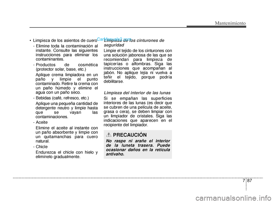 Hyundai Santa Fe Sport 2018 Manual del propietario (in Spanish) 787
Mantenimiento
Limpieza de los asientos de cuero- Elimine toda la contaminación alinstante. Consulte las siguientes
instrucciones para eliminar los
contaminantes.
- Productos de cosmética (prote Hyundai Santa Fe Sport 2018 Manual del propietario (in Spanish) 787
Mantenimiento
Limpieza de los asientos de cuero- Elimine toda la contaminación alinstante. Consulte las siguientes
instrucciones para eliminar los
contaminantes.
- Productos de cosmética (prote