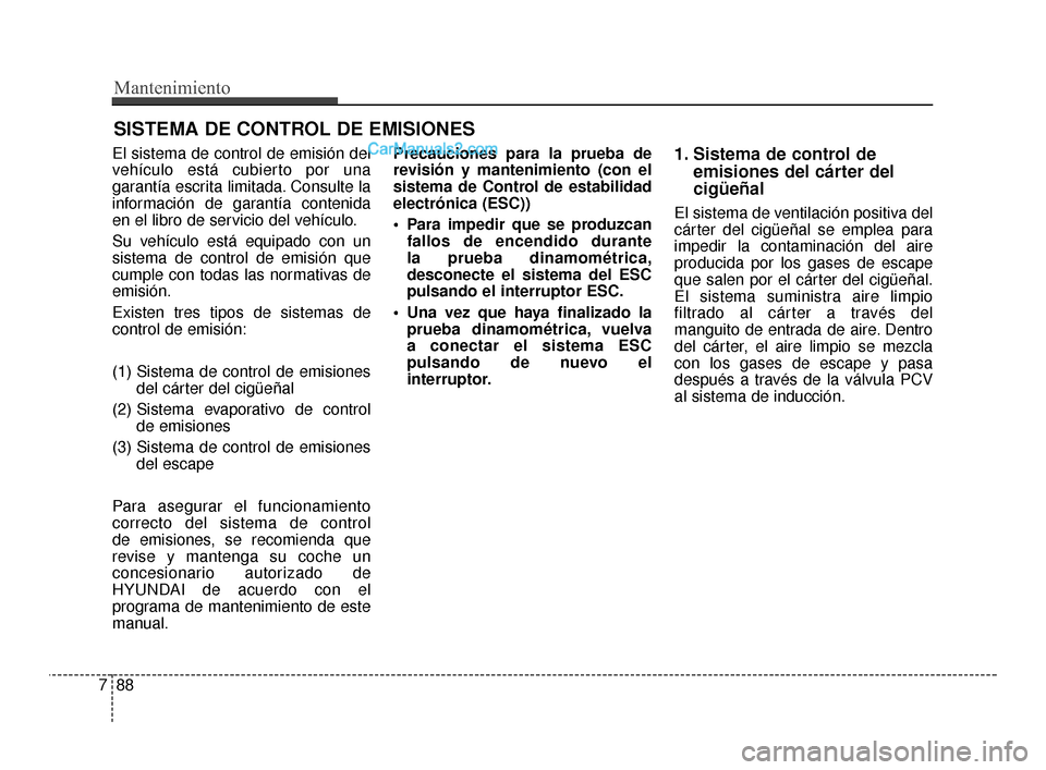 Hyundai Santa Fe Sport 2018 Manual del propietario (in Spanish) Mantenimiento
88
7
SISTEMA DE CONTROL DE EMISIONES
El sistema de control de emisión del
vehículo está cubierto por una
garantía escrita limitada. Consulte la
información de garantía contenida
en Hyundai Santa Fe Sport 2018 Manual del propietario (in Spanish) Mantenimiento
88
7
SISTEMA DE CONTROL DE EMISIONES
El sistema de control de emisión del
vehículo está cubierto por una
garantía escrita limitada. Consulte la
información de garantía contenida
en