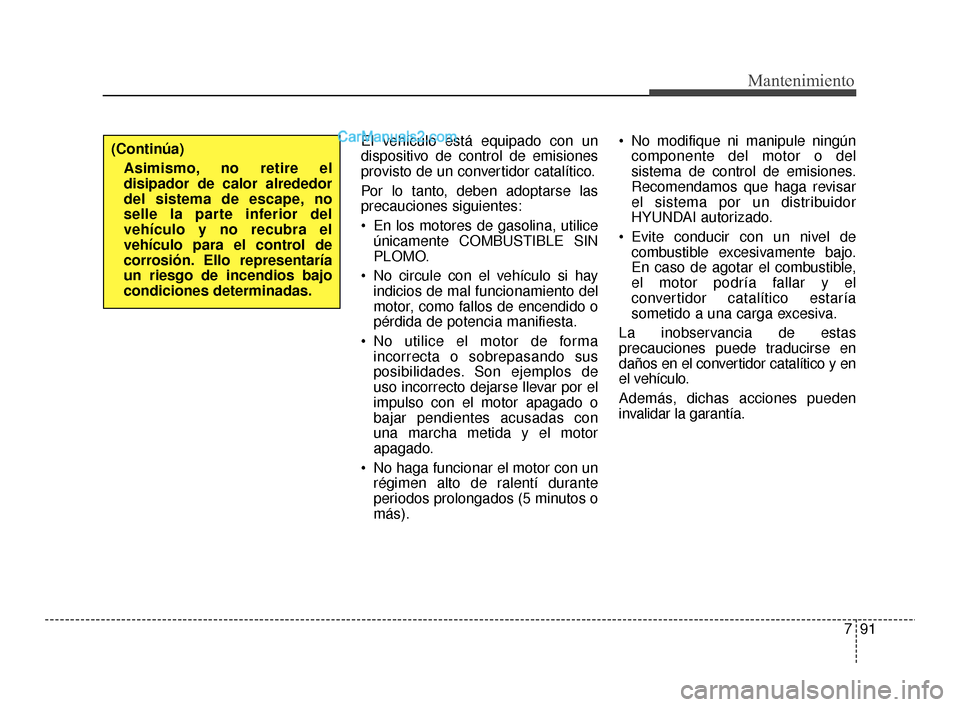 Hyundai Santa Fe Sport 2018 Manual del propietario (in Spanish) 791
Mantenimiento
El vehículo está equipado con un
dispositivo de control de emisiones
provisto de un convertidor catalítico.
Por lo tanto, deben adoptarse las
precauciones siguientes:
En los moto Hyundai Santa Fe Sport 2018 Manual del propietario (in Spanish) 791
Mantenimiento
El vehículo está equipado con un
dispositivo de control de emisiones
provisto de un convertidor catalítico.
Por lo tanto, deben adoptarse las
precauciones siguientes:
En los moto
