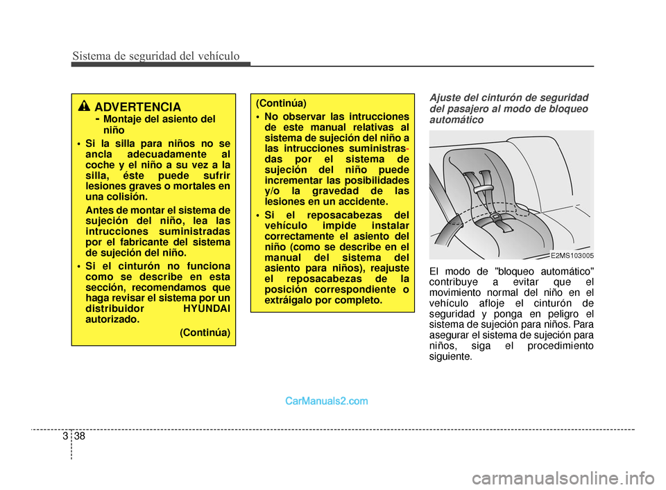 Hyundai Santa Fe Sport 2018 Manual del propietario (in Spanish) Sistema de seguridad del vehículo
38
3
Ajuste del cinturón de seguridad
del pasajero al modo de bloqueoautomático
El modo de "bloqueo automático"
contribuye a evitar que el
movimiento normal del n Hyundai Santa Fe Sport 2018 Manual del propietario (in Spanish) Sistema de seguridad del vehículo
38
3
Ajuste del cinturón de seguridad
del pasajero al modo de bloqueoautomático
El modo de "bloqueo automático"
contribuye a evitar que el
movimiento normal del n