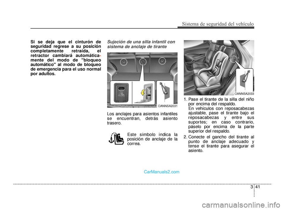 Hyundai Santa Fe Sport 2018 Manual del propietario (in Spanish) 341
Sistema de seguridad del vehículo
Si se deja que el cinturón de
seguridad regrese a su posición
completamente retraída, el
retractor cambiará automática-
mente del modo de "bloqueo
automáti Hyundai Santa Fe Sport 2018 Manual del propietario (in Spanish) 341
Sistema de seguridad del vehículo
Si se deja que el cinturón de
seguridad regrese a su posición
completamente retraída, el
retractor cambiará automática-
mente del modo de "bloqueo
automáti