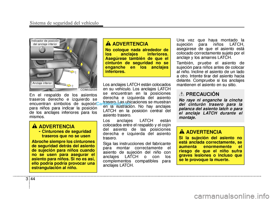 Hyundai Santa Fe Sport 2018 Manual del propietario (in Spanish) Sistema de seguridad del vehículo
44
3
En el respaldo de los asientos
traseros derecho e izquierdo se
encuentran símbolos de sujeción
para niños para indicar la posición
de los anclajes inferiore Hyundai Santa Fe Sport 2018 Manual del propietario (in Spanish) Sistema de seguridad del vehículo
44
3
En el respaldo de los asientos
traseros derecho e izquierdo se
encuentran símbolos de sujeción
para niños para indicar la posición
de los anclajes inferiore
