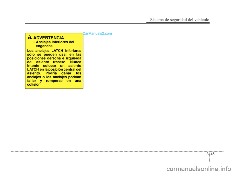 Hyundai Santa Fe Sport 2018 Manual del propietario (in Spanish) 345
Sistema de seguridad del vehículo
ADVERTENCIA
-
Anclajes inferiores del
enganche
Los anclajes LATCH inferiores
sólo se pueden usar en las
posiciones derecha e izquierda
del asiento trasero. Nu Hyundai Santa Fe Sport 2018 Manual del propietario (in Spanish) 345
Sistema de seguridad del vehículo
ADVERTENCIA
-
Anclajes inferiores del
enganche
Los anclajes LATCH inferiores
sólo se pueden usar en las
posiciones derecha e izquierda
del asiento trasero. Nu