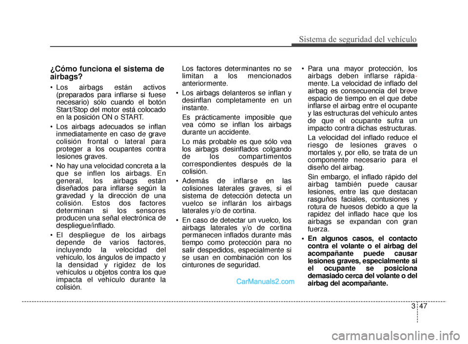 Hyundai Santa Fe Sport 2018 Manual del propietario (in Spanish) 347
Sistema de seguridad del vehículo
¿Cómo funciona el sistema de
airbags?
Los airbags están activos(preparados para inflarse si fuese
necesario) sólo cuando el botón
Start/Stop del motor est Hyundai Santa Fe Sport 2018 Manual del propietario (in Spanish) 347
Sistema de seguridad del vehículo
¿Cómo funciona el sistema de
airbags?
Los airbags están activos(preparados para inflarse si fuese
necesario) sólo cuando el botón
Start/Stop del motor est