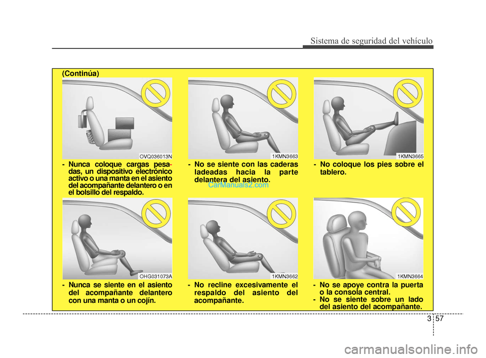 Hyundai Santa Fe Sport 2018  Manual del propietario (in Spanish) 357
Sistema de seguridad del vehículo
1KMN3663
1KMN3664
1KMN3665
- No se siente con las caderasladeadas hacia la parte
delantera del asiento.
- No se apoye contra la puertao la consola central.
- No 