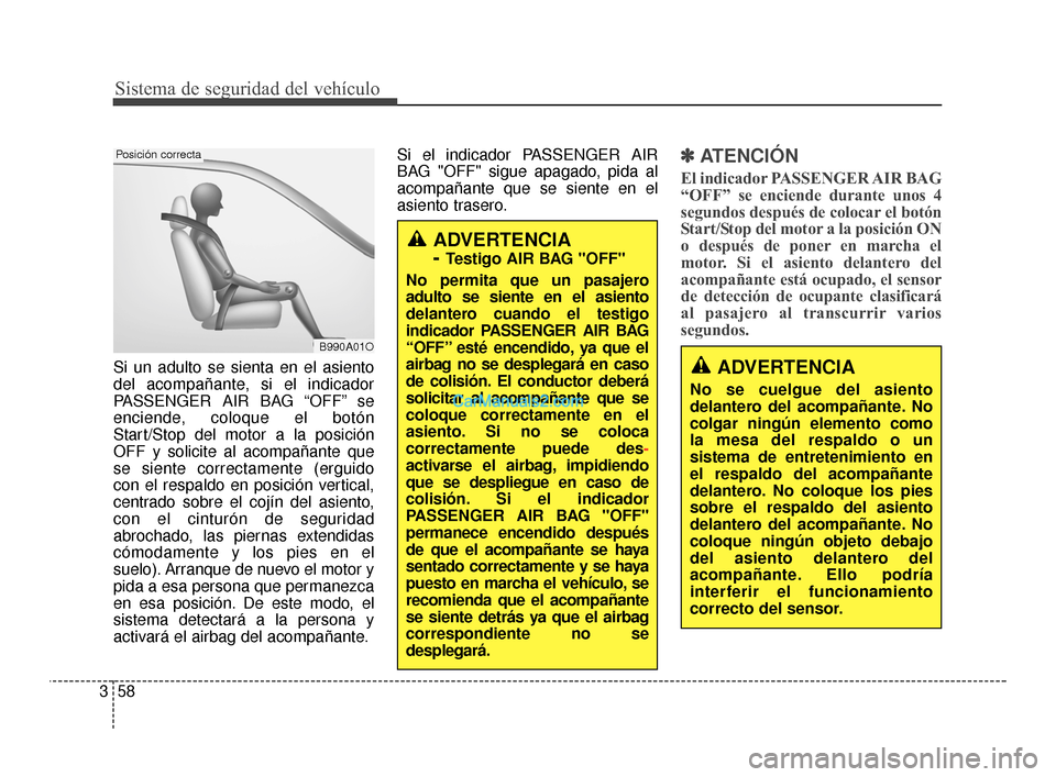 Hyundai Santa Fe Sport 2018  Manual del propietario (in Spanish) Sistema de seguridad del vehículo
58
3
Si un adulto se sienta en el asiento
del acompañante, si el indicador
PASSENGER AIR BAG “OFF” se
enciende, coloque el botón
Start/Stop del motor a la posi