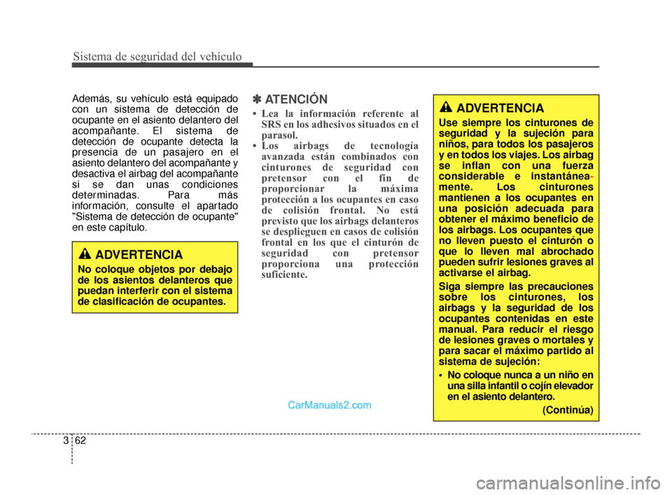 Hyundai Santa Fe Sport 2018  Manual del propietario (in Spanish) Sistema de seguridad del vehículo
62
3
ADVERTENCIA
Use siempre los cinturones de
seguridad y la sujeción para
niños, para todos los pasajeros
y en todos los viajes. Los airbag
se inflan con una fue