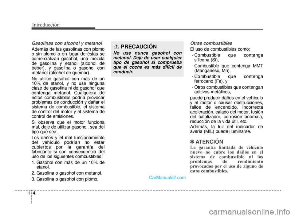 Hyundai Santa Fe Sport 2018 Manual del propietario (in Spanish) Introducción
41
Gasolinas con alcohol y metanol
Además de las gasolinas con plomo
o sin plomo o en lugar de éstas se
comercializan gasohol, una mezcla
de gasolina y etanol (alcohol de
beber), y gas Hyundai Santa Fe Sport 2018 Manual del propietario (in Spanish) Introducción
41
Gasolinas con alcohol y metanol
Además de las gasolinas con plomo
o sin plomo o en lugar de éstas se
comercializan gasohol, una mezcla
de gasolina y etanol (alcohol de
beber), y gas