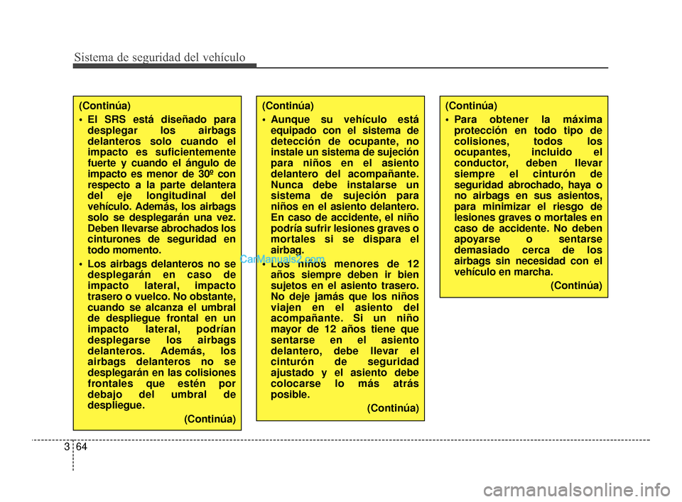Hyundai Santa Fe Sport 2018 Manual del propietario (in Spanish) Sistema de seguridad del vehículo
64
3
(Continúa)
Para obtener la máxima
protección en todo tipo de
colisiones, todos los
ocupantes, incluido el
conductor, deben llevar
siempre el cinturón de
se Hyundai Santa Fe Sport 2018 Manual del propietario (in Spanish) Sistema de seguridad del vehículo
64
3
(Continúa)
Para obtener la máxima
protección en todo tipo de
colisiones, todos los
ocupantes, incluido el
conductor, deben llevar
siempre el cinturón de
se
