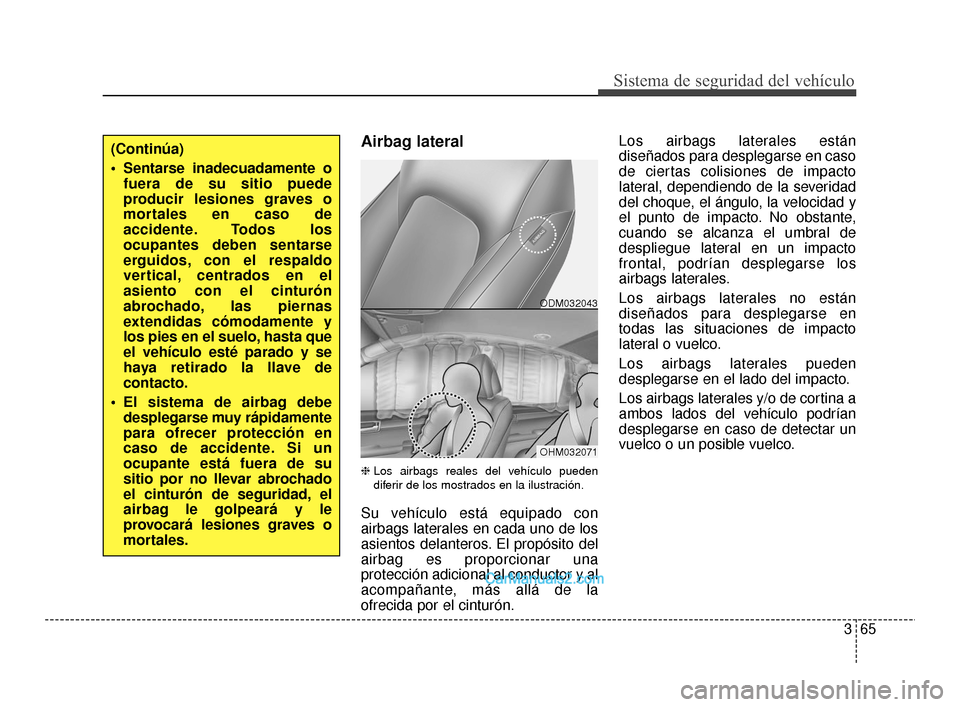 Hyundai Santa Fe Sport 2018 Manual del propietario (in Spanish) 365
Sistema de seguridad del vehículo
Airbag lateral
❈Los airbags reales del vehículo pueden
diferir de los mostrados en la ilustración.
Su vehículo está equipado con
airbags laterales en cad Hyundai Santa Fe Sport 2018 Manual del propietario (in Spanish) 365
Sistema de seguridad del vehículo
Airbag lateral
❈Los airbags reales del vehículo pueden
diferir de los mostrados en la ilustración.
Su vehículo está equipado con
airbags laterales en cad