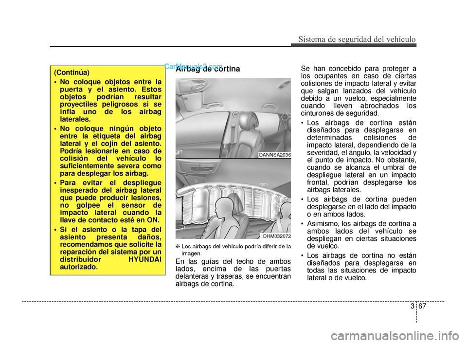 Hyundai Santa Fe Sport 2018 Manual del propietario (in Spanish) 367
Sistema de seguridad del vehículo
Airbag de cortina
❈Los airbags del vehículo podría diferir de la
imagen.
En las guías del techo de ambos
lados, encima de las puertas
delanteras y traseras Hyundai Santa Fe Sport 2018 Manual del propietario (in Spanish) 367
Sistema de seguridad del vehículo
Airbag de cortina
❈Los airbags del vehículo podría diferir de la
imagen.
En las guías del techo de ambos
lados, encima de las puertas
delanteras y traseras