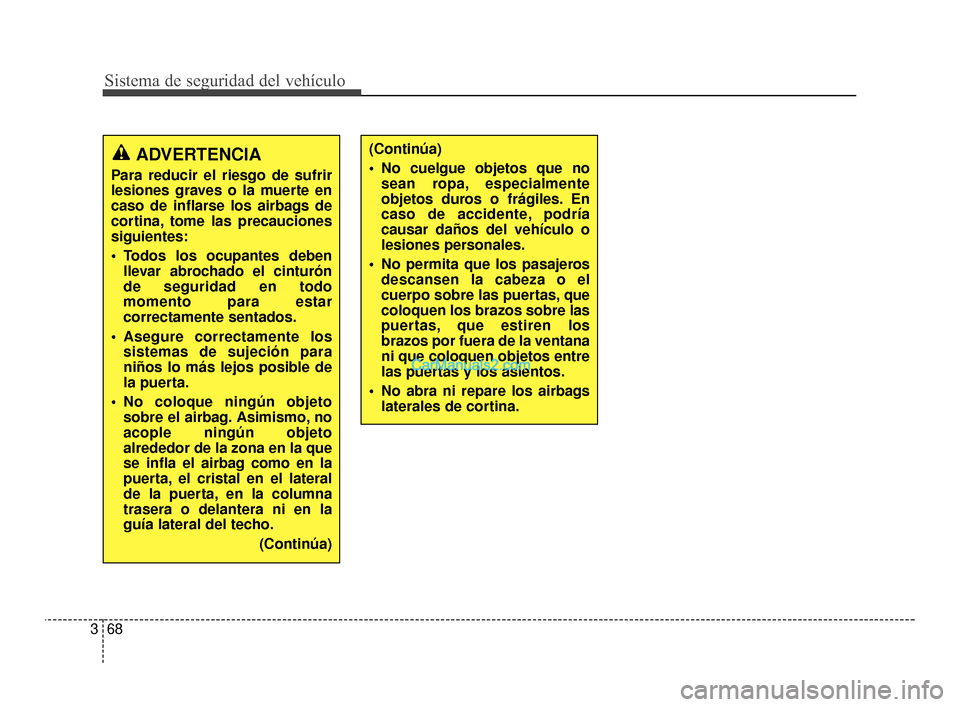 Hyundai Santa Fe Sport 2018 Manual del propietario (in Spanish) Sistema de seguridad del vehículo
68
3
(Continúa)
No cuelgue objetos que no
sean ropa, especialmente
objetos duros o frágiles. En
caso de accidente, podría
causar daños del vehículo o
lesiones Hyundai Santa Fe Sport 2018 Manual del propietario (in Spanish) Sistema de seguridad del vehículo
68
3
(Continúa)
No cuelgue objetos que no
sean ropa, especialmente
objetos duros o frágiles. En
caso de accidente, podría
causar daños del vehículo o
lesiones
