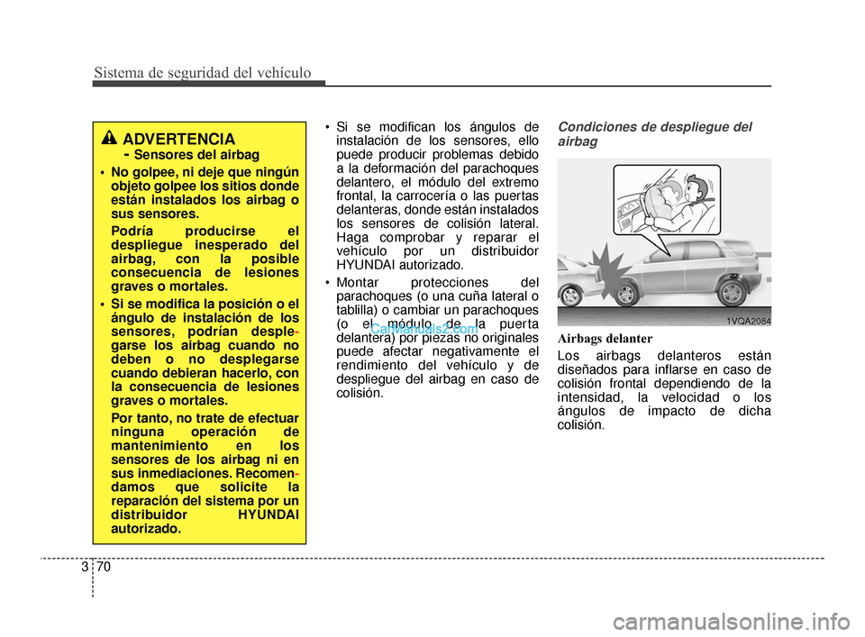Hyundai Santa Fe Sport 2018 Manual del propietario (in Spanish) Sistema de seguridad del vehículo
70
3
Si se modifican los ángulos de
instalación de los sensores, ello
puede producir problemas debido
a la deformación del parachoques
delantero, el módulo del Hyundai Santa Fe Sport 2018 Manual del propietario (in Spanish) Sistema de seguridad del vehículo
70
3
Si se modifican los ángulos de
instalación de los sensores, ello
puede producir problemas debido
a la deformación del parachoques
delantero, el módulo del