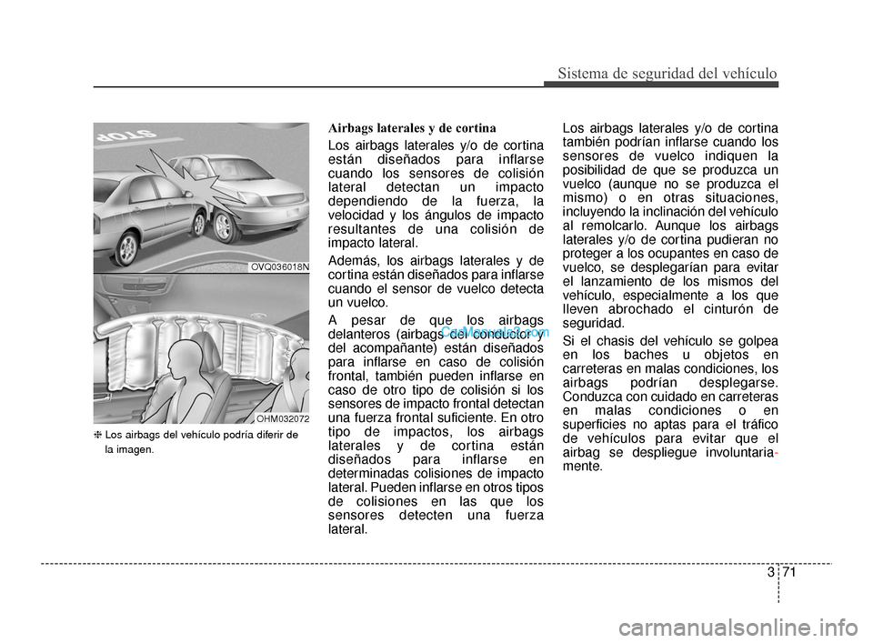 Hyundai Santa Fe Sport 2018 Manual del propietario (in Spanish) 371
Sistema de seguridad del vehículo
❈Los airbags del vehículo podría diferir de
la imagen.
Airbags laterales y de cortina
Los airbags laterales y/o de cortina
están diseñados para inflarse
cu Hyundai Santa Fe Sport 2018 Manual del propietario (in Spanish) 371
Sistema de seguridad del vehículo
❈Los airbags del vehículo podría diferir de
la imagen.
Airbags laterales y de cortina
Los airbags laterales y/o de cortina
están diseñados para inflarse
cu
