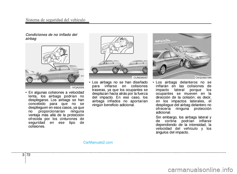 Hyundai Santa Fe Sport 2018 Manual del propietario (in Spanish) Sistema de seguridad del vehículo
72
3
Condiciones de no inflado del
airbag
En algunas colisiones a velocidad lenta, los airbags podrían no
desplegarse. Los airbags se han
concebido para que no se
Hyundai Santa Fe Sport 2018 Manual del propietario (in Spanish) Sistema de seguridad del vehículo
72
3
Condiciones de no inflado del
airbag
En algunas colisiones a velocidad lenta, los airbags podrían no
desplegarse. Los airbags se han
concebido para que no se