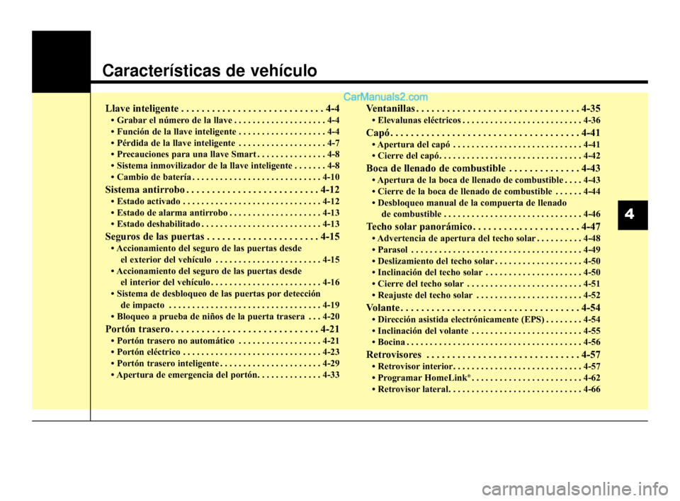 Hyundai Santa Fe Sport 2018  Manual del propietario (in Spanish) Características de vehículo
Llave inteligente . . . . . . . . . . . . . . . . . . . . . . . . . . . . 4-4
• Grabar el número de la llave . . . . . . . . . . . . . . . . . . . . 4-4
• Función d