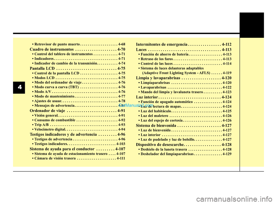 Hyundai Santa Fe Sport 2018  Manual del propietario (in Spanish) • Retrovisor de punto muerto . . . . . . . . . . . . . . . . . . . . 4-68
Cuadro de instrumentos . . . . . . . . . . . . . . . . . . . . 4-70
• Control del tablero de instrumentos . . . . . . . . 