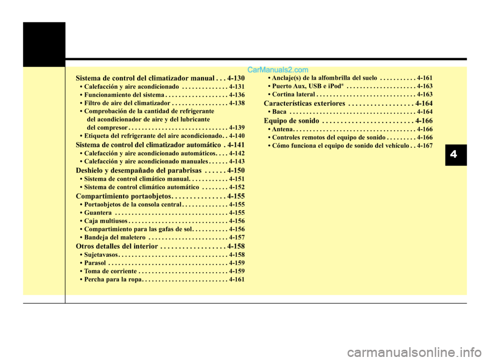 Hyundai Santa Fe Sport 2018  Manual del propietario (in Spanish) Sistema de control del climatizador manual . . . 4-130
• Calefacción y aire acondicionado . . . . . . . . . . . . . . 4-131
• Funcionamiento del sistema . . . . . . . . . . . . . . . . . . . 4-13