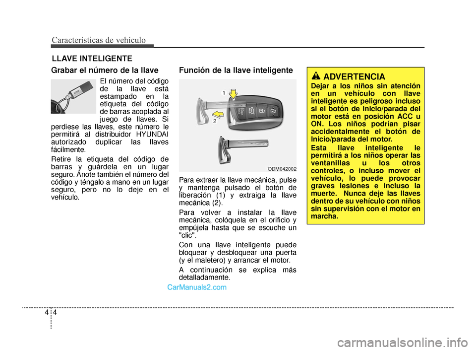 Hyundai Santa Fe Sport 2018  Manual del propietario (in Spanish) Características de vehículo
44
Grabar el número de la llave
El número del código
de la llave está
estampado en la
etiqueta del código
de barras acoplada al
juego de llaves. Si
perdiese las llav