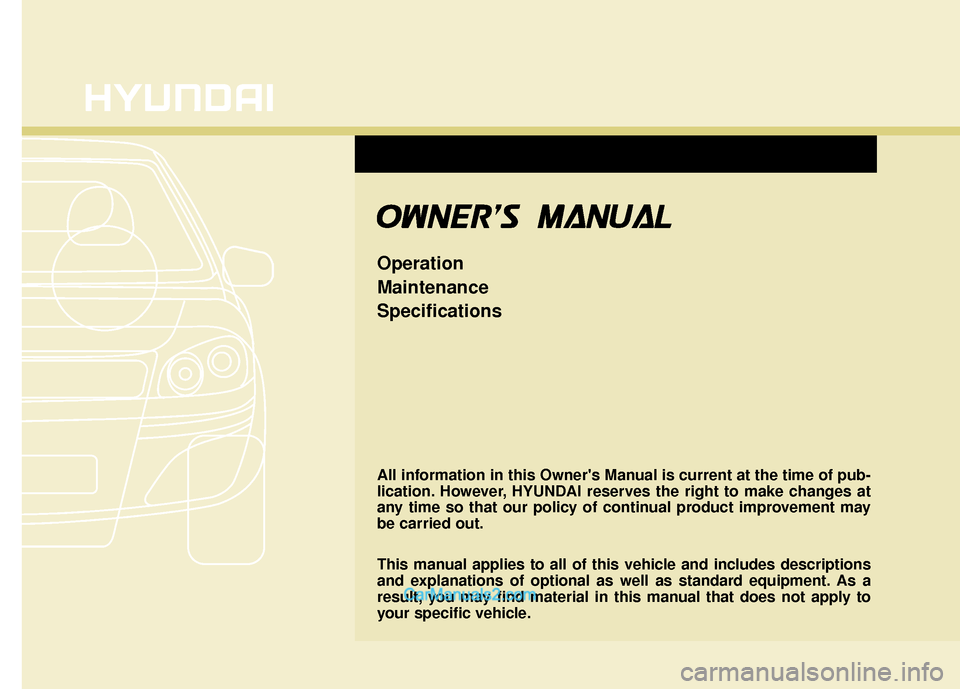 Hyundai Santa Fe Sport 2017  Owners Manual All information in this Owners Manual is current at the time of pub-
lication. However, HYUNDAI reserves the right to make changes at
any time so that our policy of continual product improvement may
