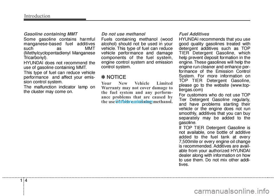 Hyundai Santa Fe Sport 2017 Owners Manual Introduction
41
Gasoline containing MMT
Some gasoline contains harmful
manganese-based fuel additives
such as MMT
(Methylcyclopentadienyl Manganese
Tricarbonyl).
HYUNDAI does not recommend the
use of Hyundai Santa Fe Sport 2017 Owners Manual Introduction
41
Gasoline containing MMT
Some gasoline contains harmful
manganese-based fuel additives
such as MMT
(Methylcyclopentadienyl Manganese
Tricarbonyl).
HYUNDAI does not recommend the
use of
