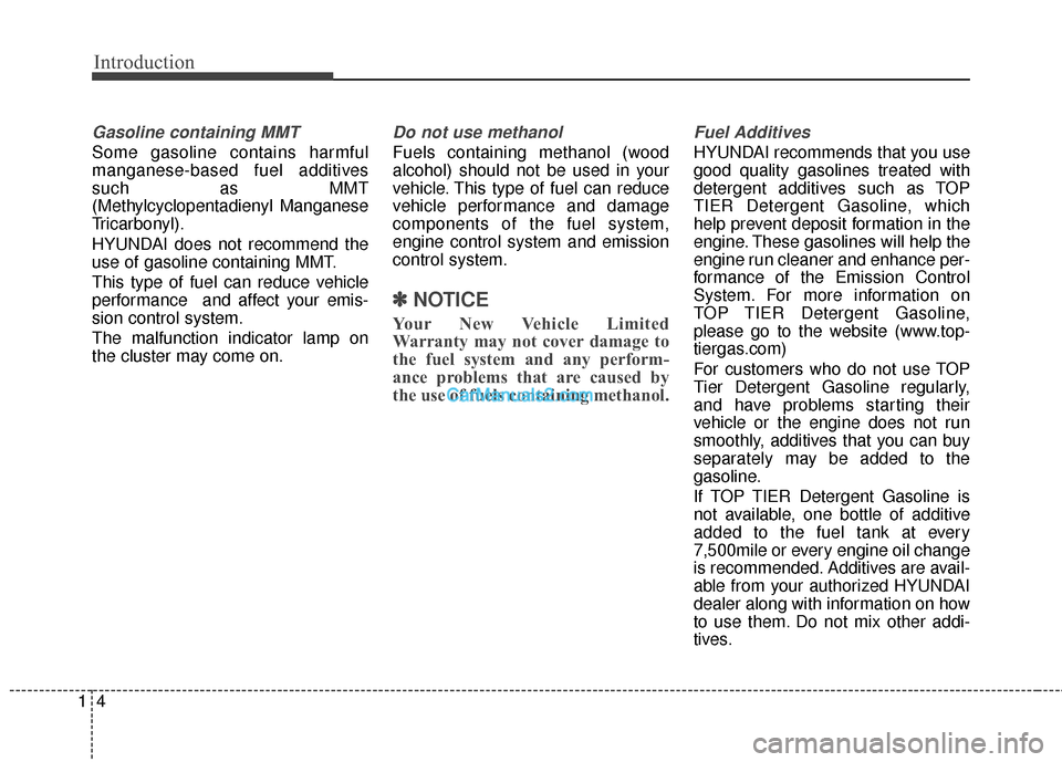 Hyundai Santa Fe Sport 2017  Owners Manual Introduction
41
Gasoline containing MMT
Some gasoline contains harmful
manganese-based fuel additives
such as MMT
(Methylcyclopentadienyl Manganese
Tricarbonyl).
HYUNDAI does not recommend the
use of 