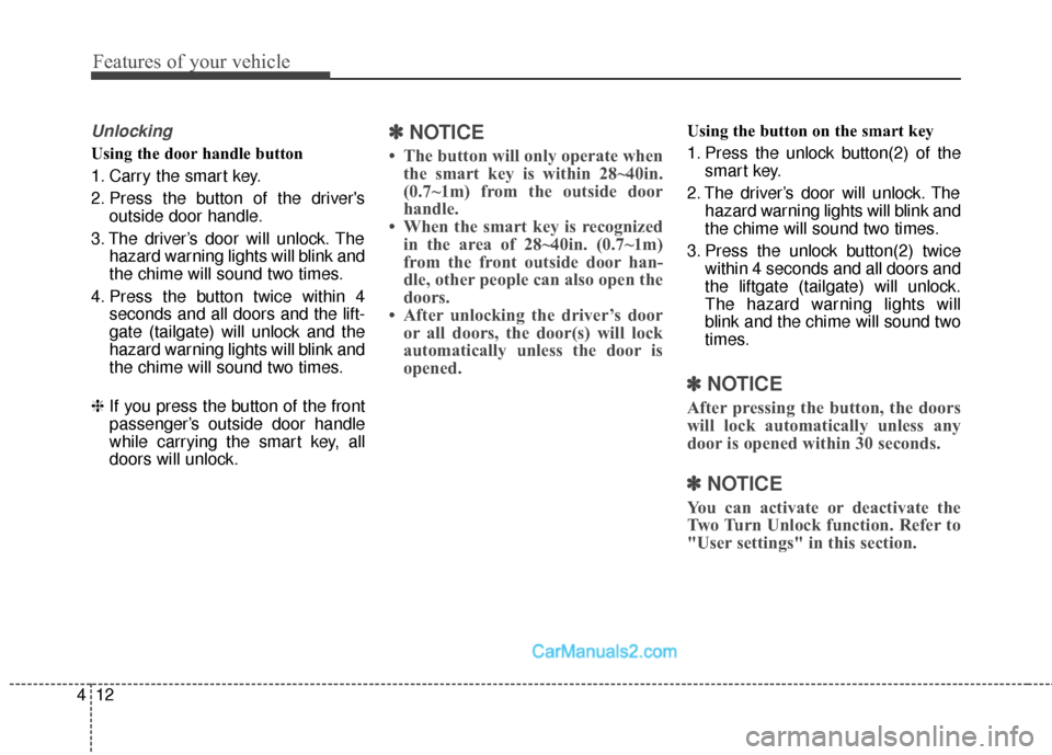 Hyundai Santa Fe Sport 2017 Owners Manual Features of your vehicle
12
4
Unlocking
Using the door handle button
1. Carry the smart key.
2. Press the button of the drivers
outside door handle.
3. The driver’s door will unlock. The hazard war Hyundai Santa Fe Sport 2017 Owners Manual Features of your vehicle
12
4
Unlocking
Using the door handle button
1. Carry the smart key.
2. Press the button of the drivers
outside door handle.
3. The driver’s door will unlock. The hazard war