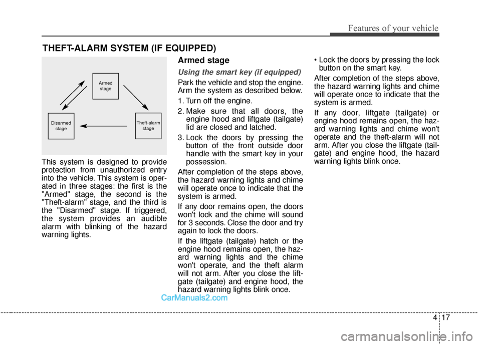 Hyundai Santa Fe Sport 2017  Owners Manual 417
Features of your vehicle
This system is designed to provide
protection from unauthorized entry
into the vehicle. This system is oper-
ated in three stages: the first is the
"Armed" stage, the seco