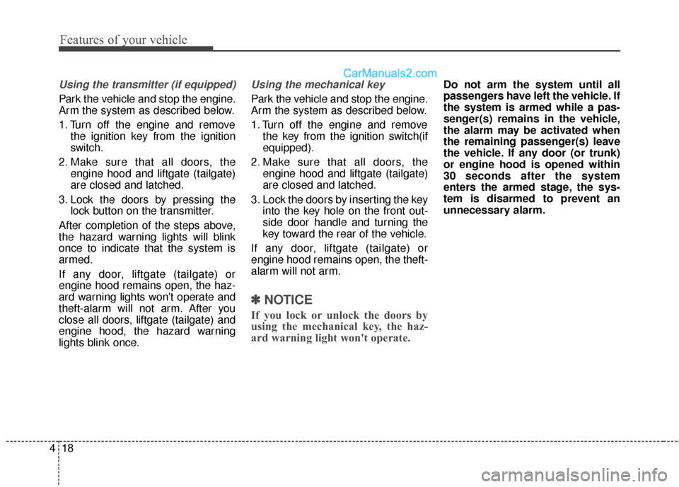 Hyundai Santa Fe Sport 2017 Owners Manual Features of your vehicle
18
4
Using the transmitter (if equipped)
Park the vehicle and stop the engine.
Arm the system as described below.
1. Turn off the engine and remove
the ignition key from the i Hyundai Santa Fe Sport 2017 Owners Manual Features of your vehicle
18
4
Using the transmitter (if equipped)
Park the vehicle and stop the engine.
Arm the system as described below.
1. Turn off the engine and remove
the ignition key from the i