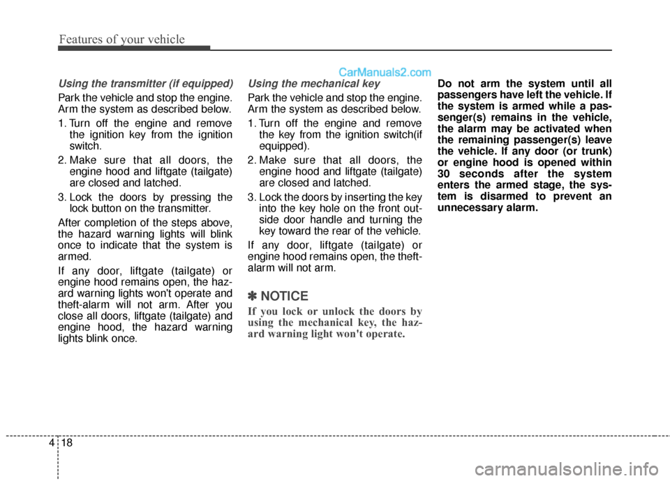 Hyundai Santa Fe Sport 2017  Owners Manual Features of your vehicle
18
4
Using the transmitter (if equipped)
Park the vehicle and stop the engine.
Arm the system as described below.
1. Turn off the engine and remove
the ignition key from the i