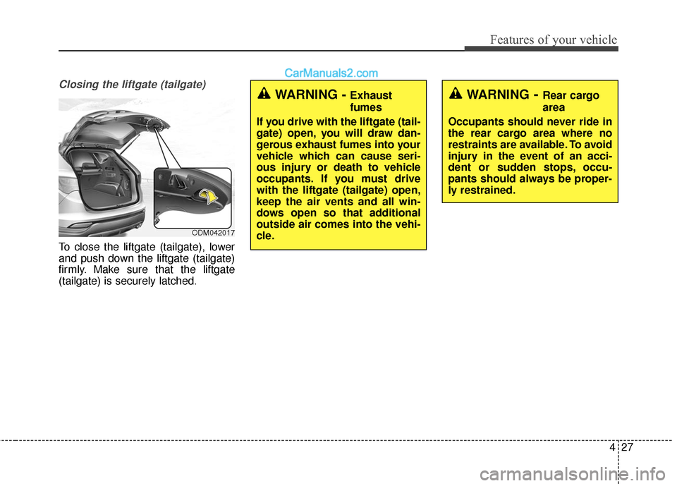 Hyundai Santa Fe Sport 2017 Owners Manual 427
Features of your vehicle
Closing the liftgate (tailgate)
To close the liftgate (tailgate), lower
and push down the liftgate (tailgate)
firmly. Make sure that the liftgate
(tailgate) is securely la Hyundai Santa Fe Sport 2017 Owners Manual 427
Features of your vehicle
Closing the liftgate (tailgate)
To close the liftgate (tailgate), lower
and push down the liftgate (tailgate)
firmly. Make sure that the liftgate
(tailgate) is securely la