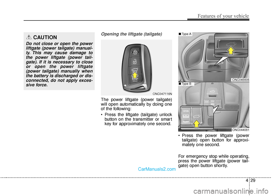 Hyundai Santa Fe Sport 2017 Owners Manual 429
Features of your vehicle
Opening the liftgate (tailgate)
The power liftgate (power tailgate)
will open automatically by doing one
of the following:
Press the liftgate (tailgate) unlockbutton on t Hyundai Santa Fe Sport 2017 Owners Manual 429
Features of your vehicle
Opening the liftgate (tailgate)
The power liftgate (power tailgate)
will open automatically by doing one
of the following:
Press the liftgate (tailgate) unlockbutton on t