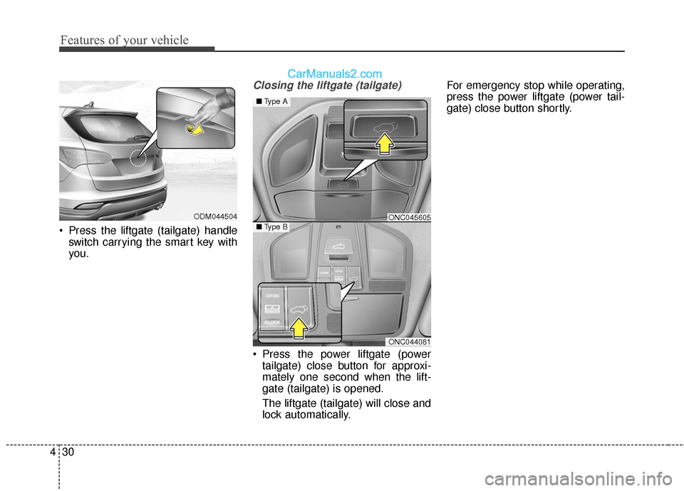Hyundai Santa Fe Sport 2017 Owners Manual Features of your vehicle
30
4
Press the liftgate (tailgate) handle
switch carrying the smart key with
you.
Closing the liftgate (tailgate)
Press the power liftgate (powertailgate) close button for a Hyundai Santa Fe Sport 2017 Owners Manual Features of your vehicle
30
4
Press the liftgate (tailgate) handle
switch carrying the smart key with
you.
Closing the liftgate (tailgate)
Press the power liftgate (powertailgate) close button for a