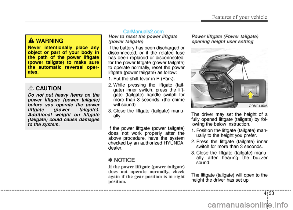 Hyundai Santa Fe Sport 2017 Owners Manual 433
Features of your vehicle
How to reset the power liftgate(power tailgate)
If the battery has been discharged or
disconnected, or if the related fuse
has been replaced or disconnected,
for the power Hyundai Santa Fe Sport 2017 Owners Manual 433
Features of your vehicle
How to reset the power liftgate(power tailgate)
If the battery has been discharged or
disconnected, or if the related fuse
has been replaced or disconnected,
for the power