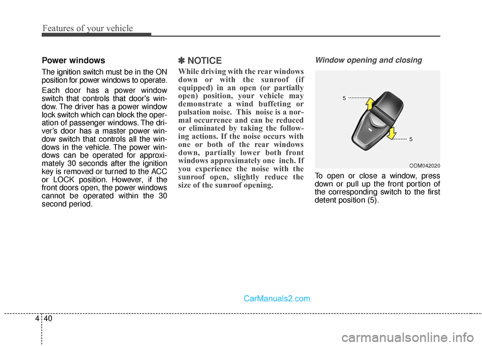 Hyundai Santa Fe Sport 2017  Owners Manual Features of your vehicle
40
4
Power windows
The ignition switch must be in the ON
position for power windows to operate.
Each door has a power window
switch that controls that doors win-
dow. The dri