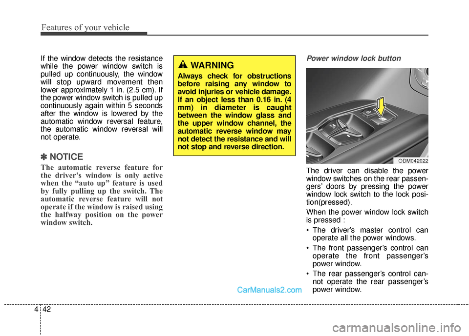 Hyundai Santa Fe Sport 2017  Owners Manual Features of your vehicle
42
4
If the window detects the resistance
while the power window switch is
pulled up continuously, the window
will stop upward movement then
lower approximately 1 in. (2.5 cm)