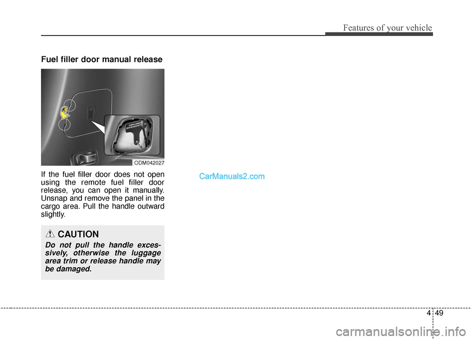 Hyundai Santa Fe Sport 2017  Owners Manual 449
Features of your vehicle
Fuel filler door manual release
If the fuel filler door does not open
using the remote fuel filler door
release, you can open it manually.
Unsnap and remove the panel in t