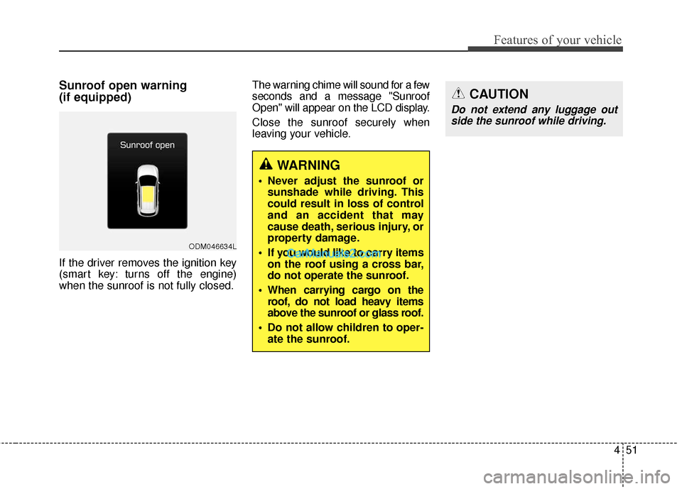 Hyundai Santa Fe Sport 2017  Owners Manual 451
Features of your vehicle
Sunroof open warning 
(if equipped)
If the driver removes the ignition key
(smart key: turns off the engine)
when the sunroof is not fully closed.The warning chime will so