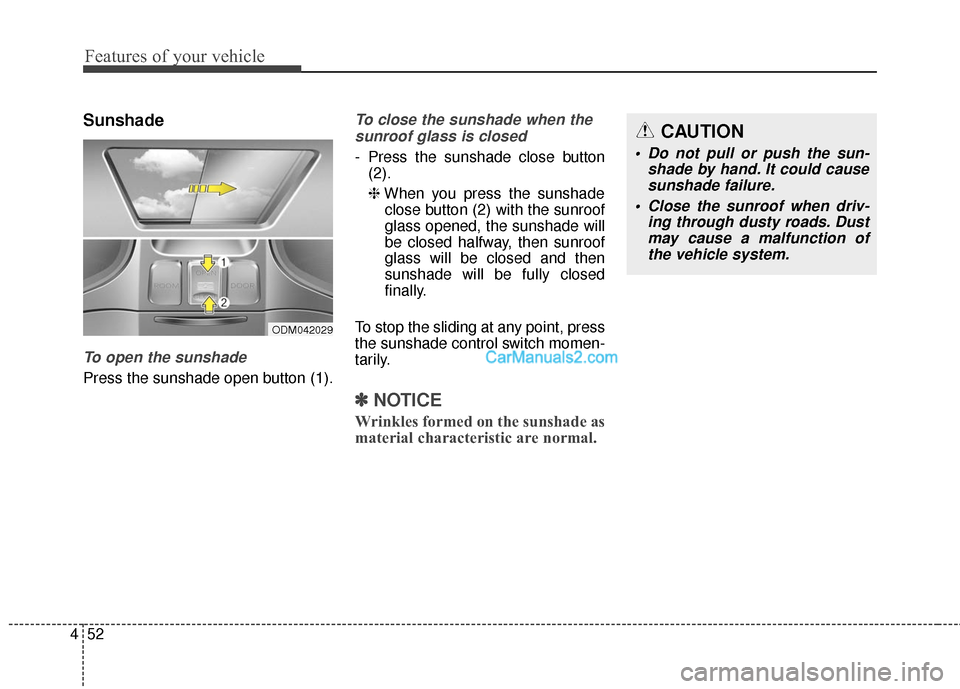 Hyundai Santa Fe Sport 2017  Owners Manual Features of your vehicle
52
4
Sunshade
To open the sunshade
Press the sunshade open button (1).
To close the sunshade when the
sunroof glass is closed
- Press the sunshade close button (2).
❈ When y